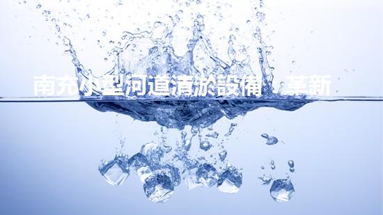 南充小型河道清淤設備：革新技術，助力城市水環(huán)境煥然一新！